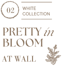 02 WHITE COLLECTION PRETTY in BLOOM AT WALL