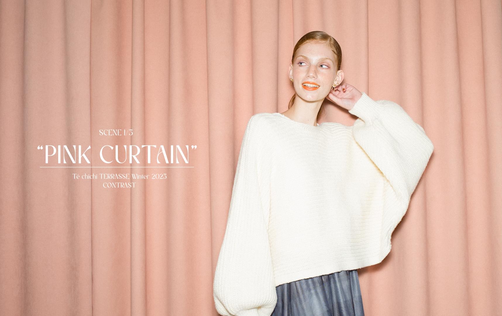 SCENE 1/3 PINK CURTAIN Te chichi TERRASSE Winter 2023 CONTRAST