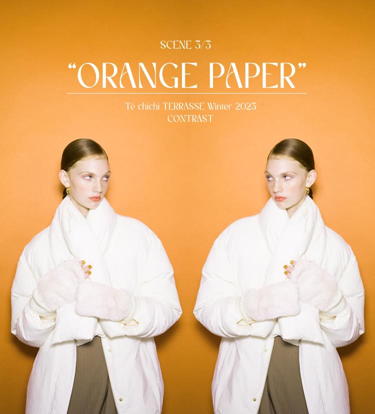 SCENE 3/3 ORANGE PAPER Te chichi TERRASSE Winter 2023 CONTRAST