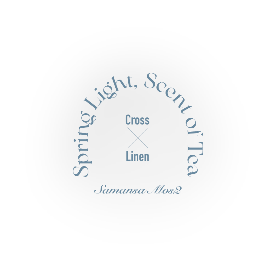Spring Light, Scent of Tea Cross × Linen Samansa Mos2