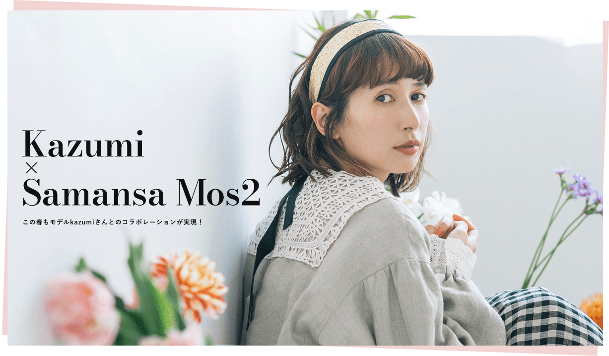 Kazumi × Samansa Mos2 この春もモデルkazumiさんとのコラボレーションが実現！
