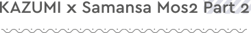 Kazumi x Samansa Mos2 Part2
