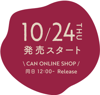 10/24 THU 発売スタート CAN ONLINE SHOP/ 同日 12:00- Release