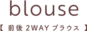 blouse【前後 2WAY ブラウス】