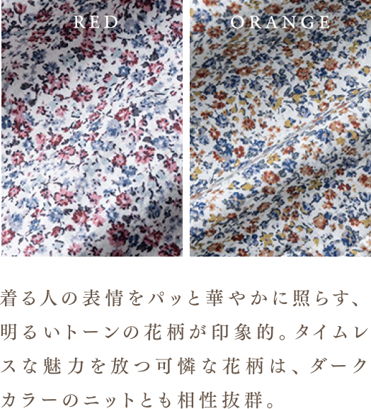 着る人の表情をパッと華やかに照らす、明るいトーンの花柄が印象的。タイムレスな魅力を放つ可憐な花柄は、ダークカラーのニットとも相性抜群。